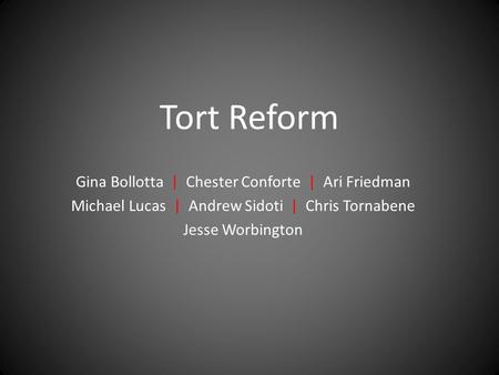 Tort Reform Gina Bollotta | Chester Conforte | Ari Friedman Michael Lucas | Andrew Sidoti | Chris Tornabene Jesse Worbington.