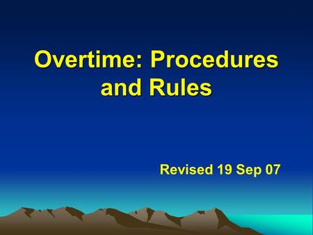 Overtime: Procedures and Rules Overtime: Procedures and Rules Revised 19 Sep 07.