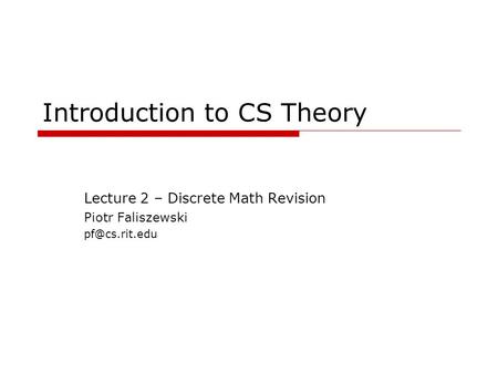 Introduction to CS Theory Lecture 2 – Discrete Math Revision Piotr Faliszewski