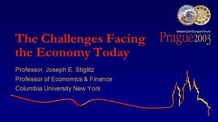 The Challenges Facing the Economy Today Professor. Joseph E. Stiglitz Professor of Economics & Finance Columbia University New York.