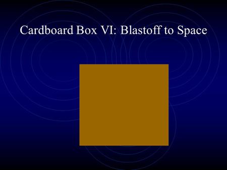 Cardboard Box VI: Blastoff to Space. I’m glad we escaped from Santa (again),