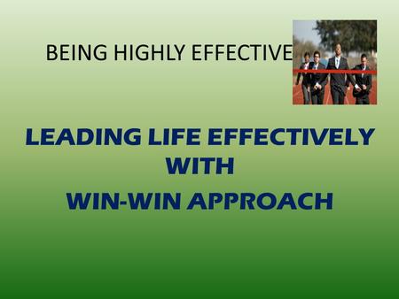 BEING HIGHLY EFFECTIVE LEADING LIFE EFFECTIVELY WITH WIN-WIN APPROACH.