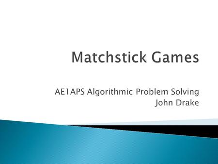 AE1APS Algorithmic Problem Solving John Drake.  Invariants – Chapter 2  River Crossing – Chapter 3  Logic Puzzles – Chapter 5  Matchstick Games -