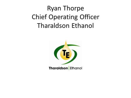 Ryan Thorpe Chief Operating Officer Tharaldson Ethanol.