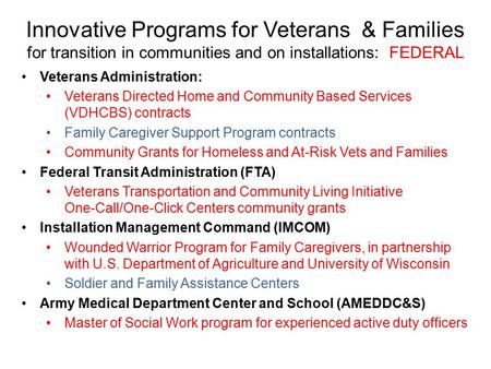 Innovative Programs for Veterans & Families for transition in communities and on installations: FEDERAL Veterans Administration: Veterans Directed Home.