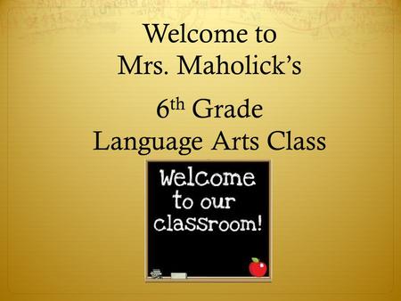 Welcome to Mrs. Maholick’s 6 th Grade Language Arts Class.
