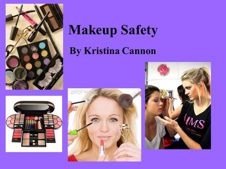 Makeup Safety By Kristina Cannon. Introduction Makeup Safety is important and is an essential element in the theatre. It lights up the actor’s faces.