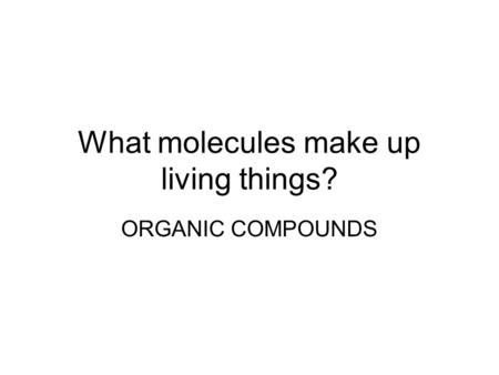 What molecules make up living things?