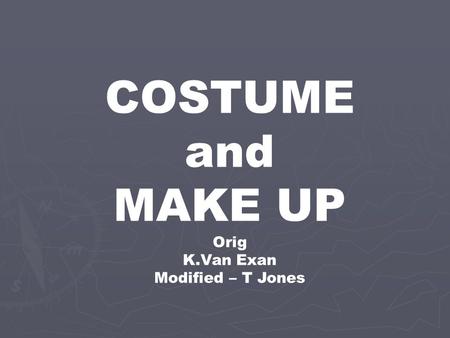 COSTUME and MAKE UP Orig K.Van Exan Modified – T Jones.