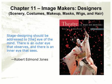 Chapter 11 – Image Makers: Designers (Scenery, Costumes, Makeup, Masks, Wigs, and Hair) Stage-designing should be addressed to [the] eye of the mind. There.