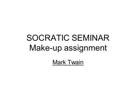 SOCRATIC SEMINAR Make-up assignment Mark Twain. Socratic method (seminar)  “The Socratic method of teaching.