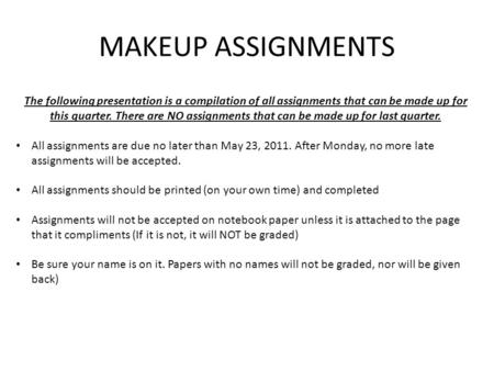 MAKEUP ASSIGNMENTS The following presentation is a compilation of all assignments that can be made up for this quarter. There are NO assignments that can.