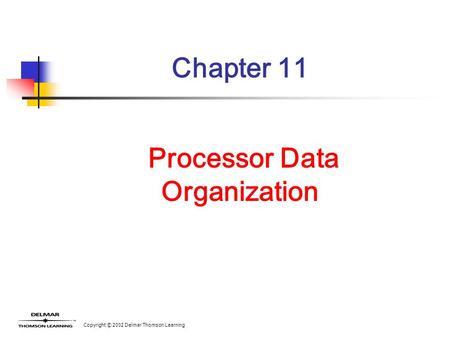 Copyright © 2002 Delmar Thomson Learning Chapter 11 Processor Data Organization.
