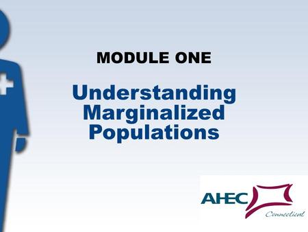 MODULE ONE Understanding Marginalized Populations.
