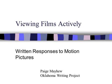 Viewing Films Actively Written Responses to Motion Pictures Paige Mayhew Oklahoma Writing Project.