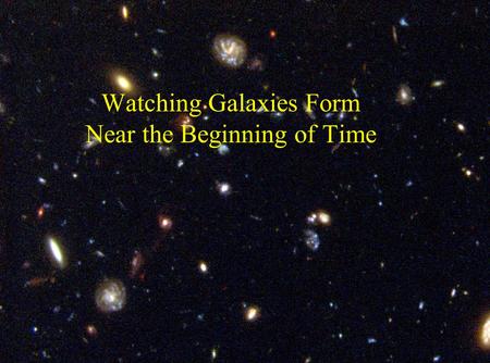 Watching Galaxies Form Near the Beginning of Time.