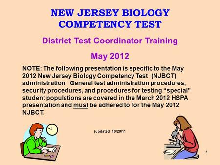 11 NEW JERSEY BIOLOGY COMPETENCY TEST District Test Coordinator Training May 2012 NOTE: The following presentation is specific to the May 2012 New Jersey.