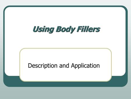 Using Body Fillers Description and Application. History of fillers Lead was the filler of choice through the 1950’s The early 50’s seen the the first.