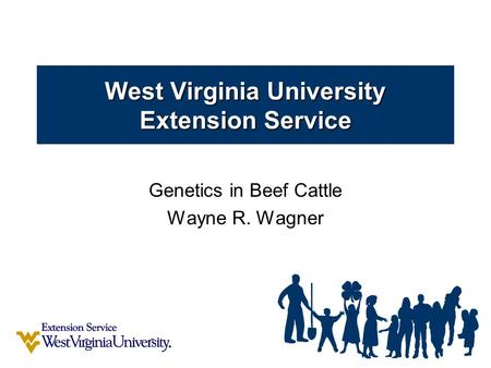 West Virginia University Extension Service Genetics in Beef Cattle Wayne R. Wagner.