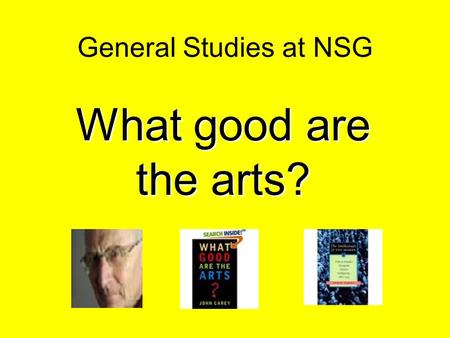 General Studies at NSG What good are the arts?. A2 Scientific and Cultural Domain question: Explain how two of the following creative activities contribute.