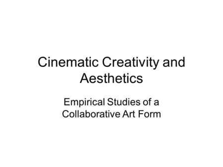 Cinematic Creativity and Aesthetics Empirical Studies of a Collaborative Art Form.