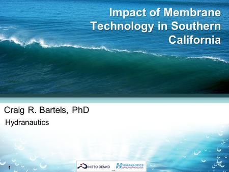 1 Impact of Membrane Technology in Southern California Craig R. Bartels, PhD Hydranautics.
