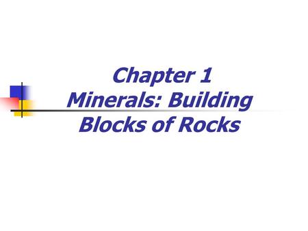 Chapter 1 Minerals: Building Blocks of Rocks. Minerals: Building Blocks of Rocks By definition a mineral is/has Naturally occurring Inorganic solid Ordered.