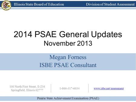 Prairie State Achievement Examination (PSAE) Illinois State Board of Education Division of Student Assessment 100 North First Street, E-216 Springfield,