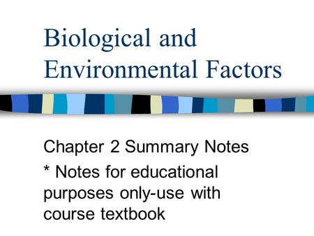 Biological and Environmental Factors Chapter 2 Summary Notes * Notes for educational purposes only-use with course textbook.