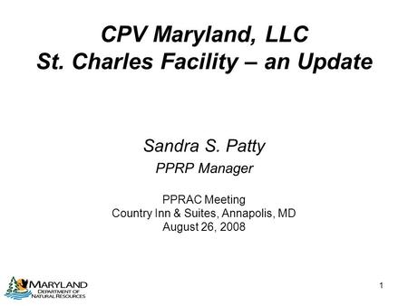 1 CPV Maryland, LLC St. Charles Facility – an Update Sandra S. Patty PPRP Manager PPRAC Meeting Country Inn & Suites, Annapolis, MD August 26, 2008.