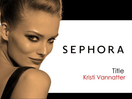Kristi Vannatter Title. Founded in 1969 “Sephora” combination of “sephos” - Greek for beauty and Tzipora – “female bird” in Hebrew Over 11,000 items featuring.