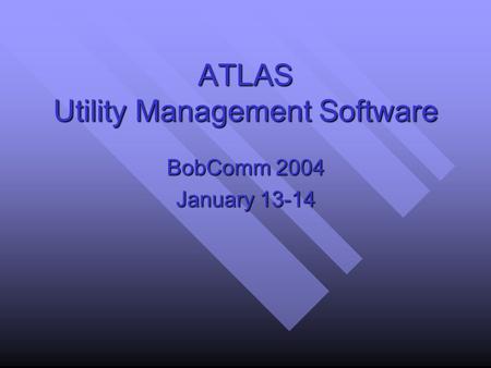 ATLAS Utility Management Software BobComm 2004 January 13-14.