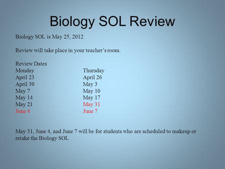 Biology SOL Review Biology SOL is May 25, 2012 Review will take place in your teacher’s room. Review Dates MondayThursday April 23April 26 April 30May.