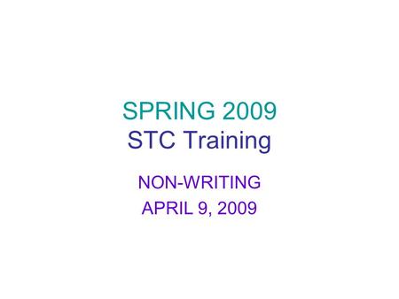 SPRING 2009 STC Training NON-WRITING APRIL 9, 2009.