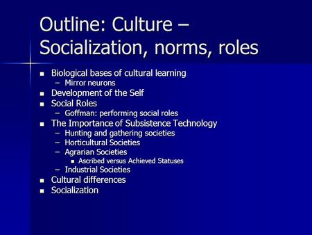 Outline: Culture – Socialization, norms, roles Biological bases of cultural learning Biological bases of cultural learning –Mirror neurons Development.