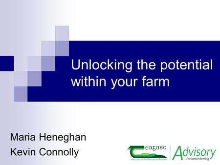 Unlocking the potential within your farm Maria Heneghan Kevin Connolly.