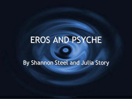 EROS AND PSYCHE By Shannon Steel and Julia Story.