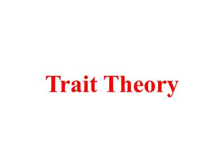 Trait Theory. Four types of Traits 1. Physical Makeup Height Hair Color Skin Color.