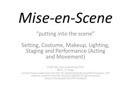 Mise-en-Scene “putting into the scene” Setting, Costume, Makeup, Lighting, Staging and Performance (Acting and Movement) HUM 110: Intro to American Film.