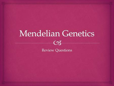 Mendelian Genetics Review Questions.
