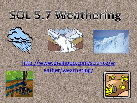 SOL 5.7 Weathering http://www.brainpop.com/science/weather/weathering/