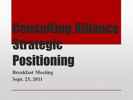 Consulting Alliance Strategic Positioning Breakfast Meeting Sept. 23, 2011.