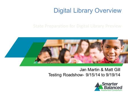 Digital Library Overview State Preparation for Digital Library Preview Jan Martin & Matt Gill Testing Roadshow- 9/15/14 to 9/19/14.