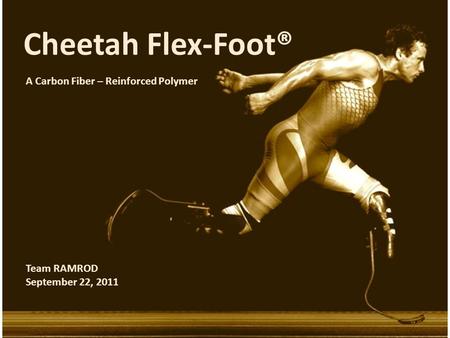 Cheetah Flex-Foot® A Carbon Fiber – Reinforced Polymer Team RAMROD September 22, 2011.