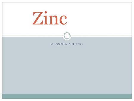 JESSICA YOUNG Zinc. Structure & Properties Zn Atomic number: 30 5 Stable isotopes  Zn 64, Zn 66, Zn 67, Zn 68, Zn 70 Many radio isotopes  Zn 65, Zn.
