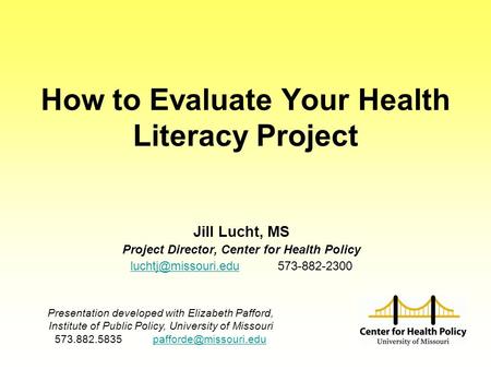How to Evaluate Your Health Literacy Project Jill Lucht, MS Project Director, Center for Health Policy