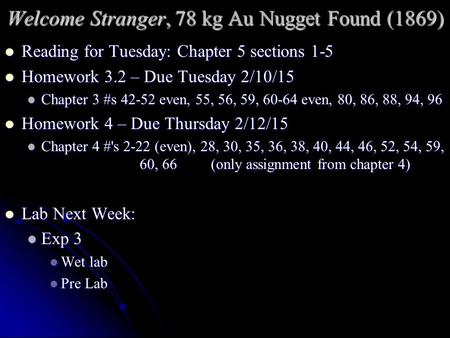 Welcome Stranger, 78 kg Au Nugget Found (1869) Reading for Tuesday: Chapter 5 sections 1-5 Reading for Tuesday: Chapter 5 sections 1-5 Homework 3.2 – Due.