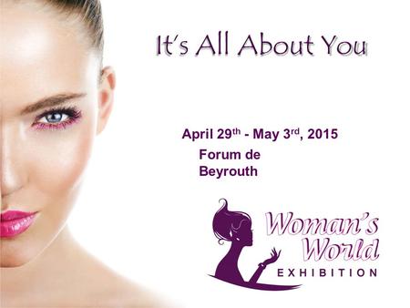 April 29 th - May 3 rd, 2015 Forum de Beyrouth. Today’s woman is independent, strong, career - oriented yet feminine, juggling between family life & assuming.