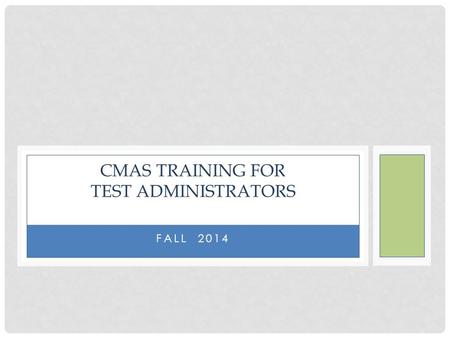 FALL 2014 CMAS TRAINING FOR TEST ADMINISTRATORS.  Everyone involved in CMAS administration must be trained each year.  Comprehensive training must include:
