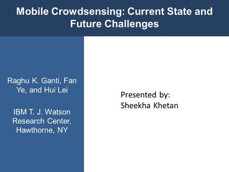 Presented by: Sheekha Khetan. Mobile Crowdsensing - individuals with sensing and computing devices collectively share information to measure and map phenomena.